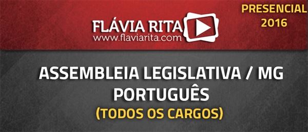 [Curso Presencial: Português para o Concurso Assembleia Legislativa de Minas Gerais 2016 - Edital Garantido - Professora Flávia Rita]