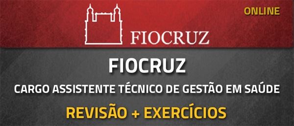 [Curso on-line: Revisão + Exercícios para Concurso da Fiocruz - Cargo Assistente Técnico de Gestão em Saúde]