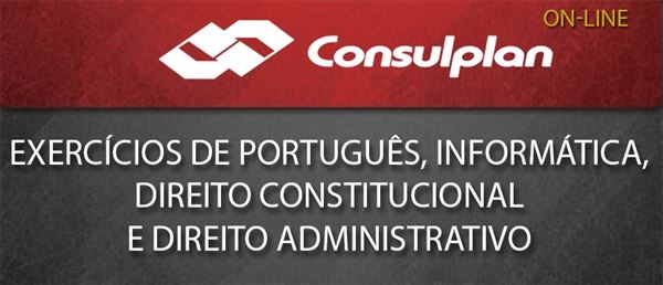 [Curso on-line: Curso de Exercícios de Português, Informática, Direito Constitucional e Direito Administrativo - CONSULPLAN]