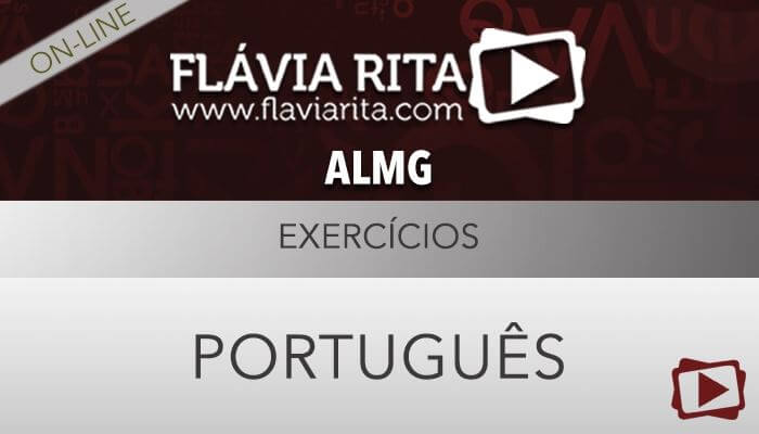 [Curso on-line: Português Exercícios para o concurso da Assembleia Legislativa de Minas Gerais (ALMG) -Professora Flávia Rita ]