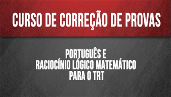 [Curso on-line: Correção de Provas de Português e Raciocínio Lógico Matemático para o TRT ]
