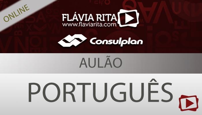 [Curso on-line: Português - Aulão da Aprovação com 50 dicas para concurso - CONSULPLAN - Todos os Cargos - Professora Flávia Rita]