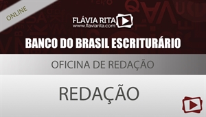 [Curso on-line degustação: Oficina de Redação para Concurso - Banco do Brasil/CESGRANRIO - Escriturário - Professora Flávia Rita]