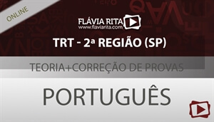 [Curso on-line: Português - Teoria + Correção de Provas para concurso - TRT-SP/FCC - Professora Flávia Rita]