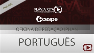 [Curso on-line: Oficina de Redação para o concurso - IPHAN/CESPE - Todos os Cargos - Professora Flávia Rita]