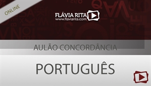 [Curso on-line grátis: Aulão de português para concursos: Concordância verbal e nominal - Professora Flávia Rita]