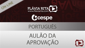 [Curso on-line: Português - Aulão da Aprovação para concurso - CESPE - Todos os Cargos - Professora Flávia Rita]