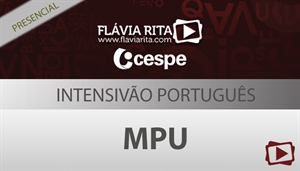 [Curso presencial: Intensivão de Português para o Concurso do MPU / Cespe - Analista e Técnico - Professora Flávia Rita]