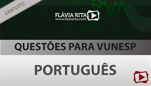 [Curso Gratuito: Questões de Português para VUNESP 2019 - Professora Flávia Rita]