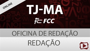 [Curso on-line: Oficina de Redação para o concurso do Tribunal de Justiça do Maranhão - TJMA / FCC - Professora Flávia Rita]