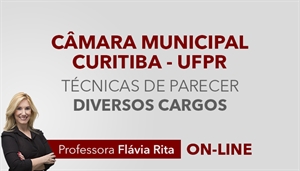 [Técnicas de Elaboração  de parecer para o concurso da Câmara Municipal de Curitiba CMC / UFPR - Diversos cargos - Professora Flávia Rita ]