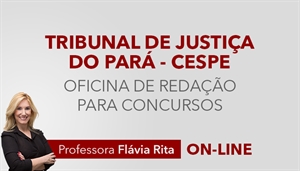 [Curso on-line Oficina de Redação para o concurso Tribunal de Justiça do Pará TJPA - CESPE - Professora Flávia Rita]