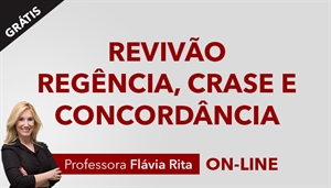 [Curso on-line Bônus: Português - Revisão de Regência, Crase e Concordância - Todos os Cargos - Professora Flávia Rita]