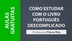 [AULAS GRATUITAS: Como estudar por meio do Livro Português Descomplicado - Professora Flávia Rita]
