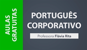 [AULAS GRATUITAS: Português Corporativo/Empresarial - Professora Flávia Rita]