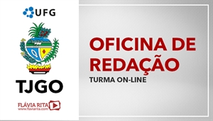 [Curso on-line de Oficina de Redação para o Concurso do Tribunal de Justiça de Goiás - TJGO / UFG - Professora Flávia Rita ]