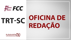 [Português - FCC - Oficina de Redação - Tribunal Regional do Trabalho de Santa Catarina (12º Região) / TRT-SC - Professora Flávia Rita]