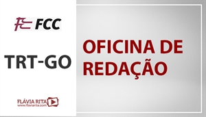 [Português - FCC - Oficina de Redação - Tribunal Regional do Trabalho de Goiás / TRT 18 - Professora Flávia Rita]