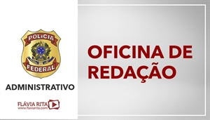 [Português - CEBRASPE - Oficina de Redação - Polícia Federal - Área Administrativa - PF - Professora Flávia Rita]