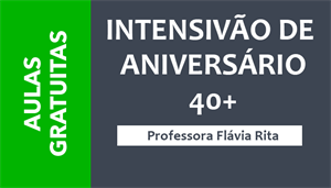 [INTENSIVÃO DE ANIVERSÁRIO 40+ - Professora Flávia Rita]