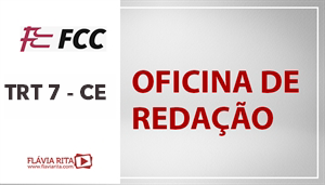 [Português - FCC - Oficina de Redação - Tribunal Regional do Trabalho do Ceará (7º Região) / TRT CE - Professora Flávia Rita]