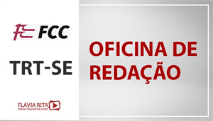 [Português - FCC - Oficina de Redação - Tribunal Regional do Trabalho de Sergipe (20º Região) / TRT SE - Professora Flávia Rita]