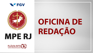 [FGV - Oficina de Redação - Ministério Público do Rio de Janeiro / MPE RJ - Professora Flávia Rita]